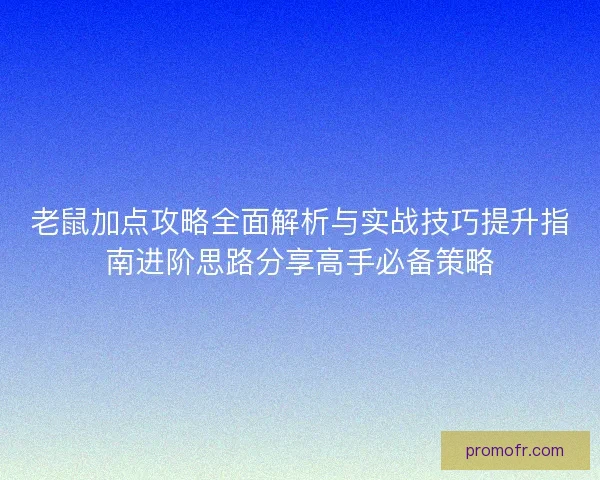 老鼠加点攻略全面解析与实战技巧提升指南进阶思路分享高手必备策略